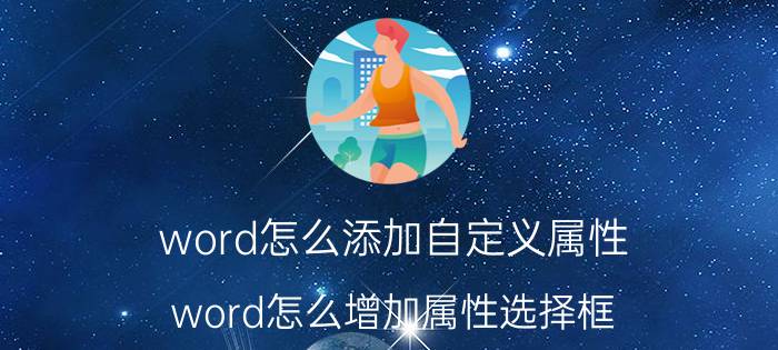 word怎么添加自定义属性 word怎么增加属性选择框？